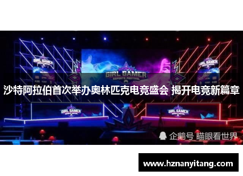 沙特阿拉伯首次举办奥林匹克电竞盛会 揭开电竞新篇章