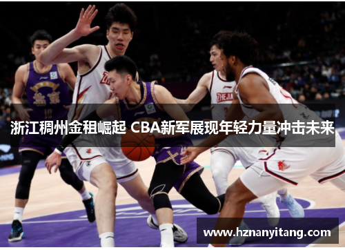 浙江稠州金租崛起 CBA新军展现年轻力量冲击未来