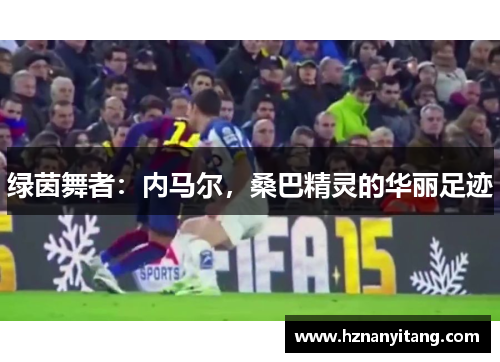 绿茵舞者：内马尔，桑巴精灵的华丽足迹