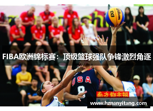 FIBA欧洲锦标赛：顶级篮球强队争锋激烈角逐