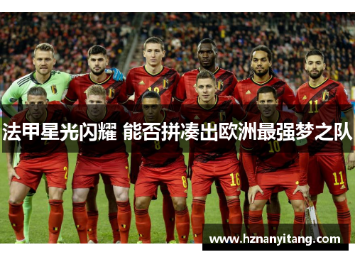 法甲星光闪耀 能否拼凑出欧洲最强梦之队