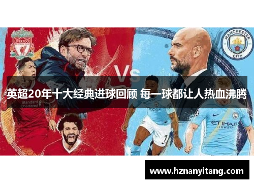 英超20年十大经典进球回顾 每一球都让人热血沸腾 英超20年十大经典进球回顾 每一球都让人热血沸腾