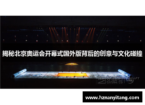 揭秘北京奥运会开幕式国外版背后的创意与文化碰撞