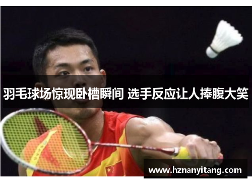 羽毛球场惊现卧槽瞬间 选手反应让人捧腹大笑